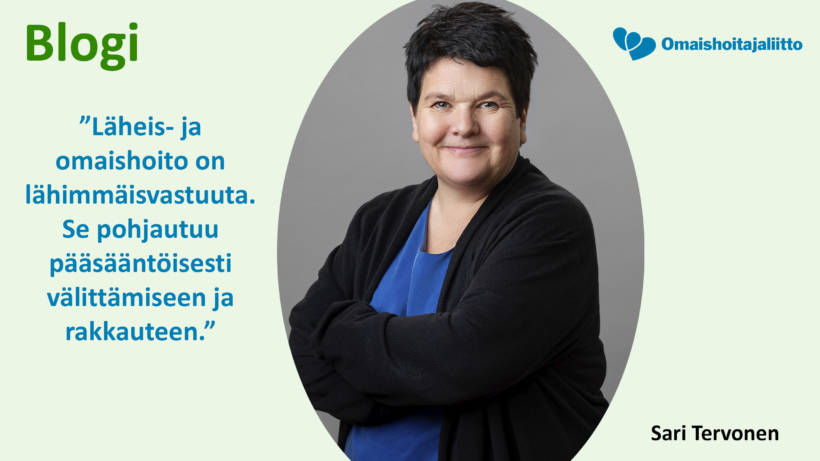 Sari Tervosen kuva, jossa lainaus blogista: Läheis- ja omaishoito on lähimmäisvastuuta. Se pohjautuu pääsääntöisesti välittämiseen ja rakkauteen.